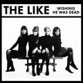THE LIKE / ライク / WISHING HE WAS DEAD