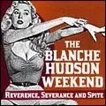 BLANCHE HUDSON WEEKEND / ザ・ブランシェ・ハドソン・ウィークエンド / REVERENCE, SEVERANCE & SPITE