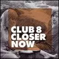 CLUB 8 / クラブ 8 / CLOSER NOW