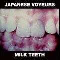 JAPANESE VOYEURS / MILK TEETH