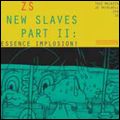 ZS / ジーズ / NEW SLAVES PART II: ESSENCE IMPLOSION!