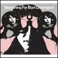 BART DAVENPORT / SEARCHING FOR BART DAVENPORT