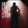 MILES KANE / マイルズ・ケイン / COME CLOSER