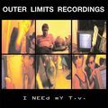 OUTER LIMITS RECORDINGS / I NEED MY TV. 