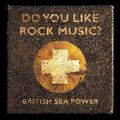 BRITISH SEA POWER / ブリティッシュ・シー・パワー / ドゥ・ユー・ライク・ロック・ミュージック? [DO YOU LIKE ROCK MUSIC?]