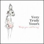 VERY TRULY YOURS / ベリー・トゥルーリー・ユアーズ / シングス・ユー・ユースト・トゥー・セイ [THINGS YOU USED TO SAY]