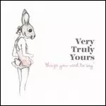 VERY TRULY YOURS / ベリー・トゥルーリー・ユアーズ / シングス・ユー・ユースト・トゥー・セイ [THINGS YOU USED TO SAY]