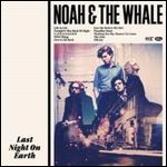 NOAH & THE WHALE / LAST NIGHT ON EARTH