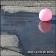 CHEER-ACCIDENT / チア・アクシデント / NO IFS, ANDS OR DOGS