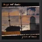 BUGS EAT BOOKS / GHOSTS OF LEAVES