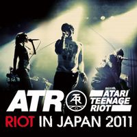 ATARI TEENAGE RIOT / アタリ・ティーンエイジ・ライオット / ライオット・イン・ジャパン2011 [RIOT IN JAPAN 2011]