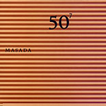 MASADA / マサダ / 50TH BIRTHDAY CELEBRATION VOL.7