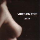 YAZZ / ヤズ / VIBES ON TOP!