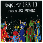 V.A.(TRIBUTE TO JACO PASTORIUS) / V.A.(トリビュート・トゥ・ジャコ・パストリアス) / GOSPEL FOR J.F.P. III TRIBUTE TO JACO PASTRIUS