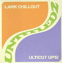 LARK CHILLOUT & ULTICUT UPS! / UNTITLED 2