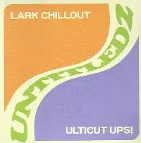 LARK CHILLOUT & ULTICUT UPS! / UNTITLED 2