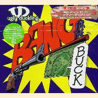 UGLY DUCKLING / アグリー・ダックリング / BANG FOR THE BUCK