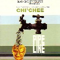 CHI CHI CHI CHEE / PIPE LINE