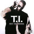 T.I. / WHY YOU WANNA