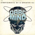 DARC MIND / SYMPTOMATIC OF A GREATER ILL