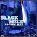 BLACK MILK / ブラック・ミルク / BROKEN WAX