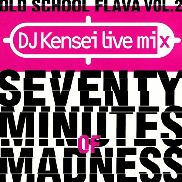 DJ KENSEI / DJ KENSEI'S OLD SCHOOL FLAVA SEVENTY MINUTES OF MADNESS reissue