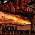 SAY TO Z / KICK'N THE DOOR
