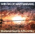 SHIN-SKI / シンスキー / SHATTERED SOUL ON A PASTEL SKY