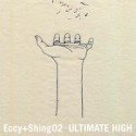 ECCY + SHING02 / エクシー + シンゴ02 / ULTIMATE HIGH