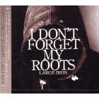 LARGE IRON from MIC JACK PRODUCTION / I DON'T FORGET MY ROOTS