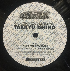 TAKKYU ISHINO / 石野卓球 / ギャラクティック ピザデリバリーVOL.1