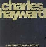CHARLES HAYWARD / チャールズ・ヘイワード / TRIBUTE TO MARK ROTHKO