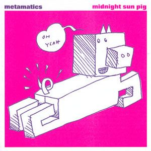 METAMATICS / MIDNIGHT SUN PIG