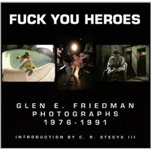 GLEN E. FRIEDMAN / FUCK YOU HEROES : PHOTOGRAPHS 1976-1991