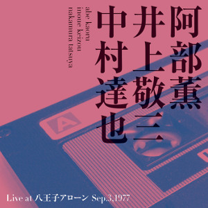 KAORU ABE & KEIZOU INOUE & TATSUYA NAKAMURA / 阿部薫&井上敬三&中村達也 / LIVE AT 八王子アローン SEP.3.1977