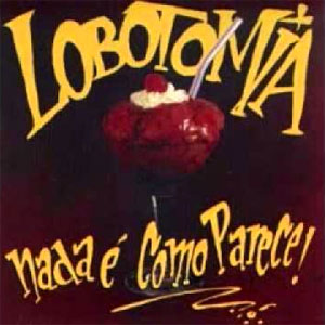 LOBOTOMIA / ロボトミア / Nada E Como Parece!