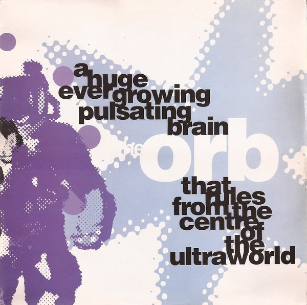 ORB / ジ・オーブ / A HUGE EVER GROWING PULSATING BRAIN THAT RULES FROM THE CENTRE OF THE ULTRAWORLD 