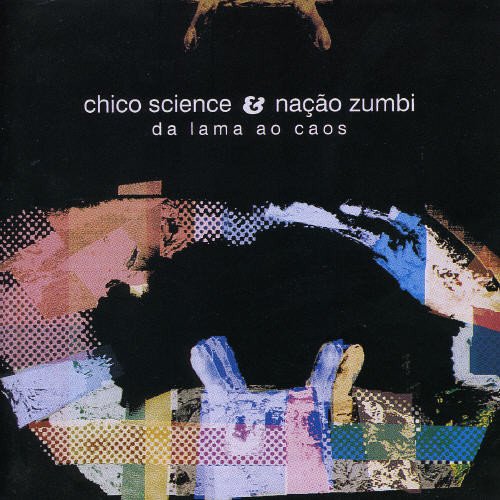 CHICO SCIENCE & NACAO ZUMBI / シコ・サイエンス&ナサォン・ズンビ / DA LAMA AO CAOS