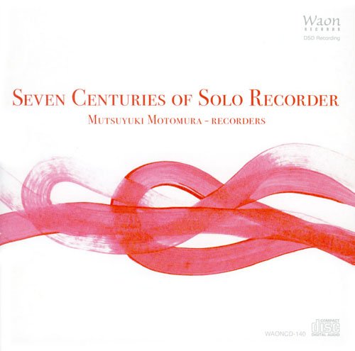 MUTSUYUKI MOTOMURA / 本村睦幸 / SEVEN CENTURIES OF SOLO RECORDER / 無伴奏リコーダー600年の旅