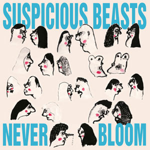 SUSPICIOUS BEASTS  / サスピシャスビースツ / NEVER BLOOM (レコード)