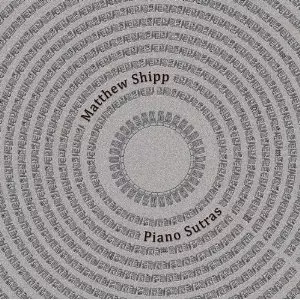 MATTHEW SHIPP / マシュー・シップ / Piano Sutras