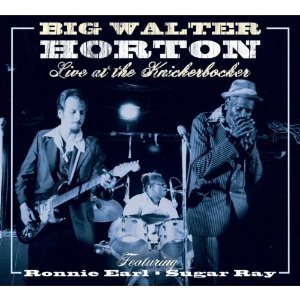 BIG WALTER HORTON / ビッグ・ウォルター・ホートン / LIVE AT THE KNICKERBOCKER FT RONNIE EARL