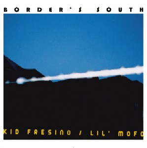 KID FRESINO & LIL' MOFO / キッドフレシノ&リルモフォ / BORDER'S SOUTH
