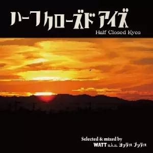 WATT a.k.a. ヨッテルブッテル / Half Closed Eyes