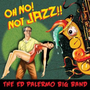 ED PALERMO BIG BAND / エド・パレルモ・ビック・バンド / Oh No! Not Jazz!!(2CD)