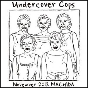 Undercover Cops / アンダーカバーコップス / November 2012 MACHIDA