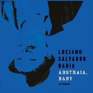 LUCIANO SALVADOR BAHIA / ルシアーノ・サルヴァドール・バイーア / ABSTRAIA, BABY
