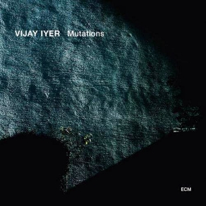 VIJAY IYER / ヴィジェイ・アイヤー / Mutations