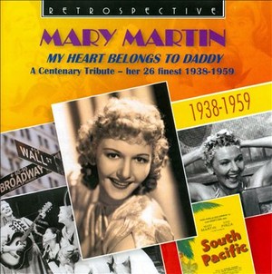 MARY MARTIN / My Heart Belongs to Daddy: A Centenary Tribute – Her 26 Finest  / MY HEART BELONGS TO DADDY 1938-1959