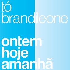 TO BRANDILEONE / ト・ブランヂリオーニ / ONTEM HOJE AMANHA